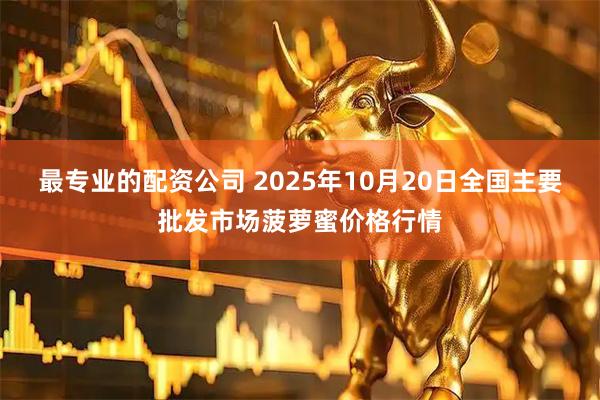 最专业的配资公司 2025年10月20日全国主要批发市场菠萝蜜价格行情