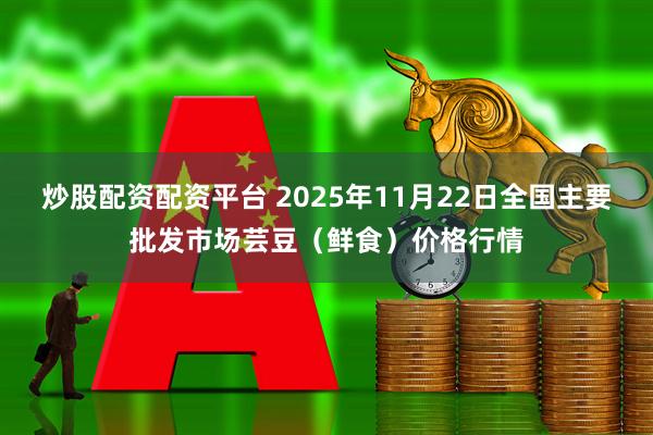 炒股配资配资平台 2025年11月22日全国主要批发市场芸豆（鲜食）价格行情